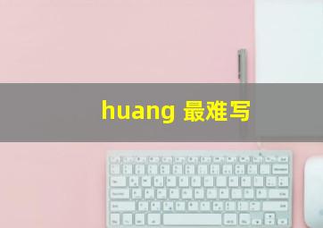 huang 最难写